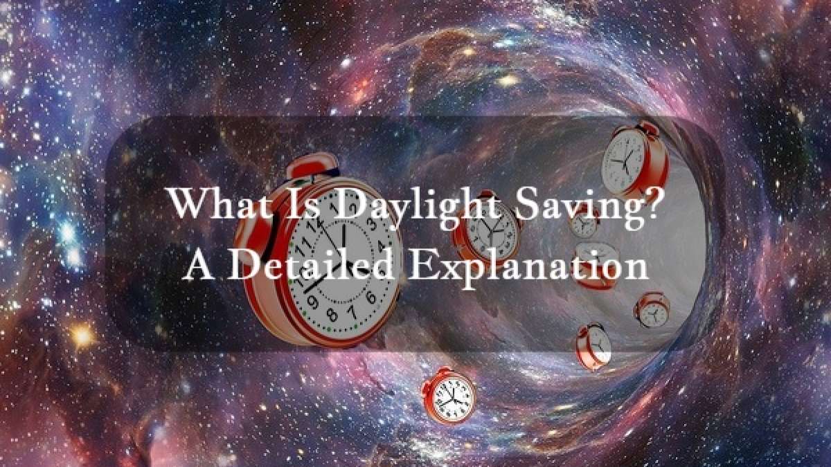 Detailed Explanation What Is Daylight Saving, Its Purpose, How It Works, Origination, Etc